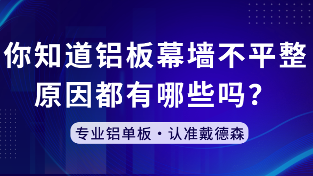 各位幕墙老总，你知道铝板幕墙不平整原因都有哪些吗？